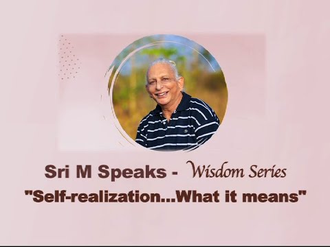 Sri M Speaks - Wisdom Series - 'Self-realization...What it means' - 1st  April 2020