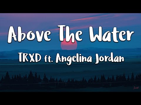 TRXD - Above The Water ft. Angelina Jordan