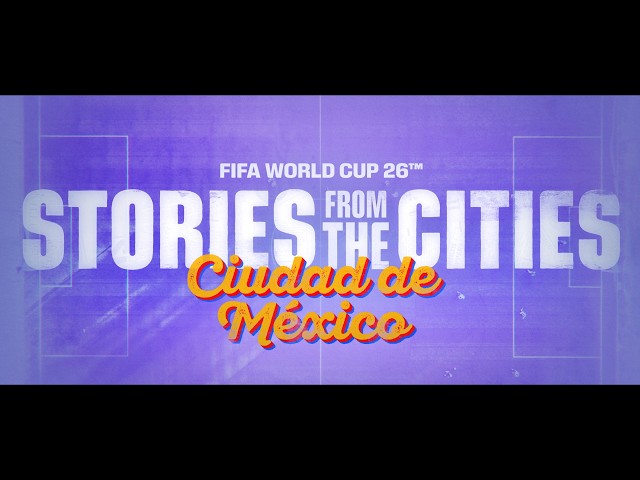 FIFA World Cup 2026 | Stories From The Cities | Episode 1: Mexico City