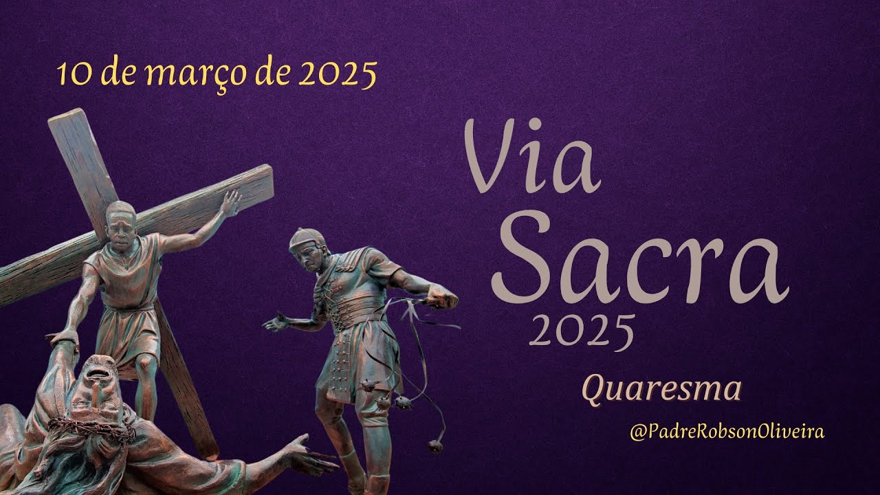 Via Sacra - QUARESMA – 10.03.2025 – Padre Robson de Oliveira
