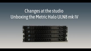Changes at the studio: Unboxing the Metric Halo ULN-8 mk IV!