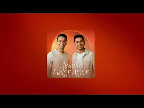 Jesus O Maior Amor - Gabriel e Uriel