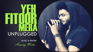 Yeh Fitoor Mera - Unplugged | Anurag Mohn | Cover | Fitoor || Amit Trivedi ||