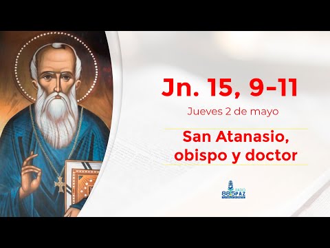 Evangelio 02 Mayo 2024 San Juan 15,9 11 San Atanasio, obispo y doctor de la Iglesia