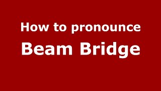 How to pronounce Beam Bridge