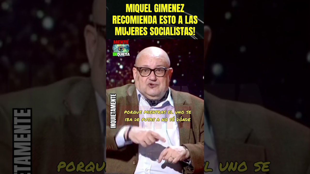 MIQUEL GIMEMEZ RECOMIENDA A LAS MUJERES DEL PSOE QUE HAGAN ESTO!