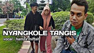 Download lagu NYANGKOLE TANGIS COVER HAMZA MIFTAH mp3 Download lagu NYANGKOLE TANGIS COVER HAMZA MIFTAH mp3