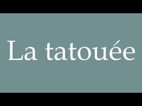 How to Pronounce ''La tatouée'' (The tattooed one) Correctly in French