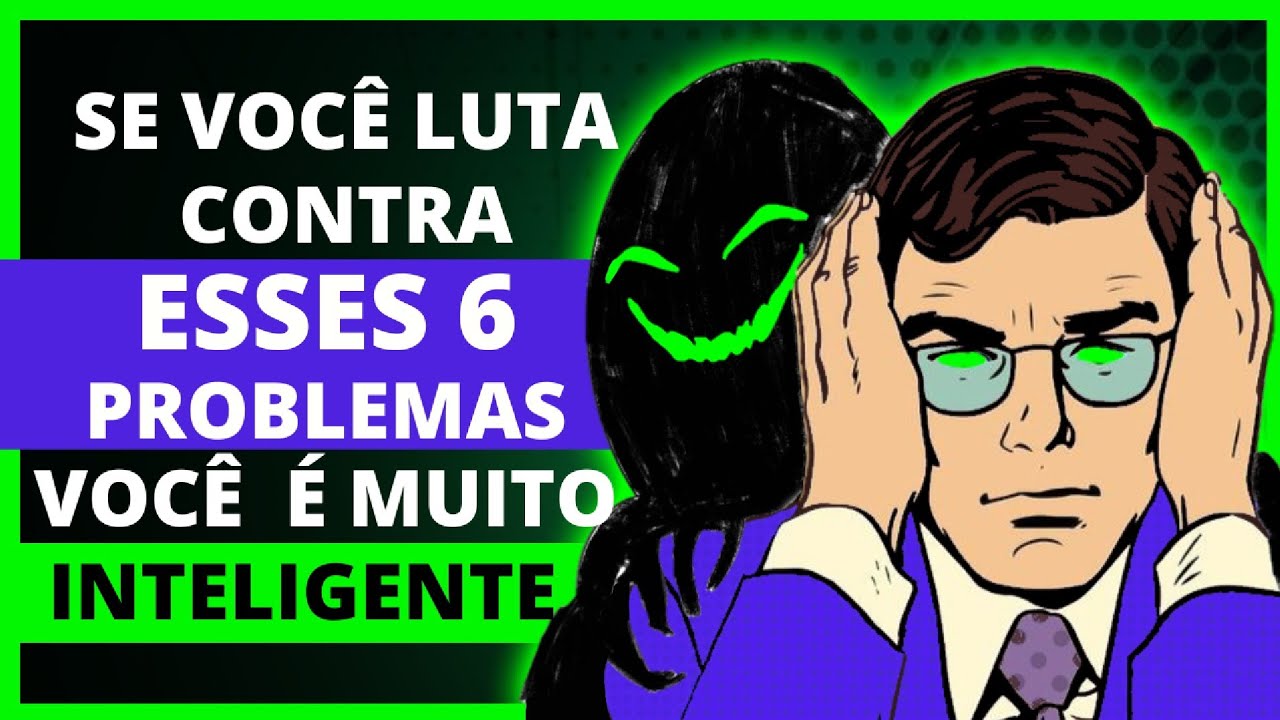 Se você LUTA contra esses 6 PROBLEMAS, VOCÊ É MUITO INTELIGENTE
