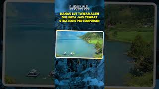 Danau Lut Tawar Aceh, Dahulu Jadi Tempat Strategis Pertempuran dan Aktivitas Pergerakan