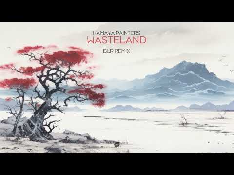 Kamaya Painters - Wasteland (BLR Remix)