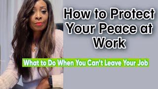 Six ways to protect your peace when you can’t leave your job #jobsecurity #employee