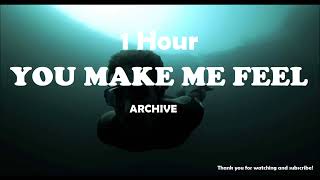 ARCHIVE - YOU MAKE ME FEEL ( 1 Hour )