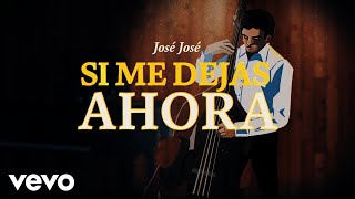 José José - Si Me Dejas Ahora (Revisitado [Lyric Video])