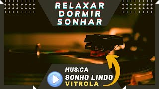 Música Sonho Lindo na Vitrola para Relaxar, Dormir, Esparear a Mente e Descansar