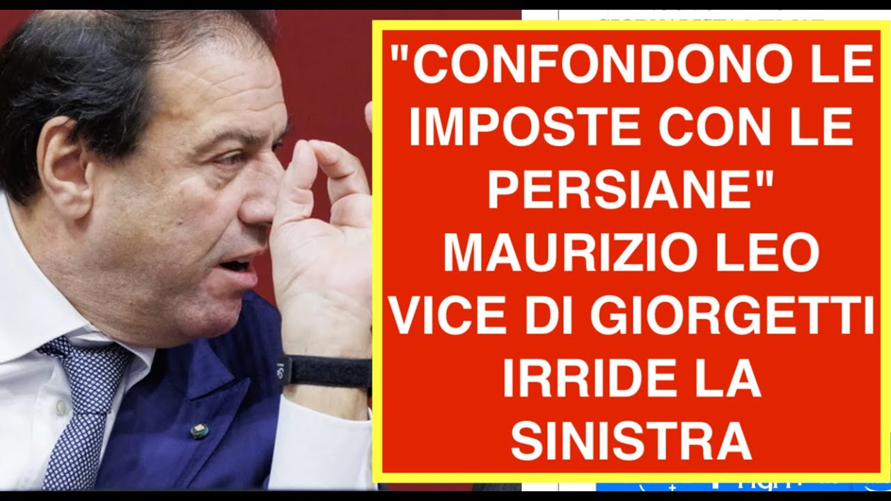 "CONFONDONO LE IMPOSTE CON LE PERSIANE" MAURIZIO LEO VICE DI GIORGETTI IRRIDE LA SINISTRA