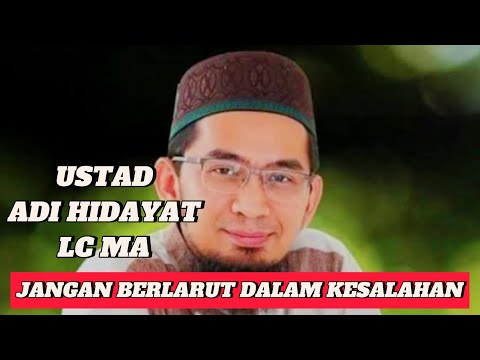 JANGAN BERLARUT DALAM KESALAHAN,KARENA MANUSIA MEMANG TEMPAT SALAH❗❗KAJIAN USTAD ADI HIDAYAT LC MA