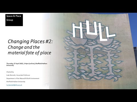 Changing Places #2: change and the material fate of place, SHU Space & Place Group session 27-4-22