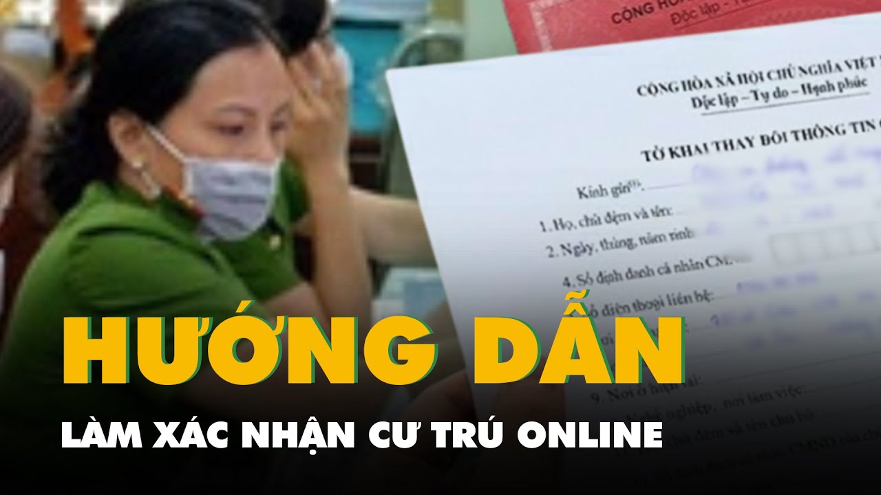 Hướng dẫn làm xác nhận cư trú online nhanh chóng chỉ trong 1 ngày