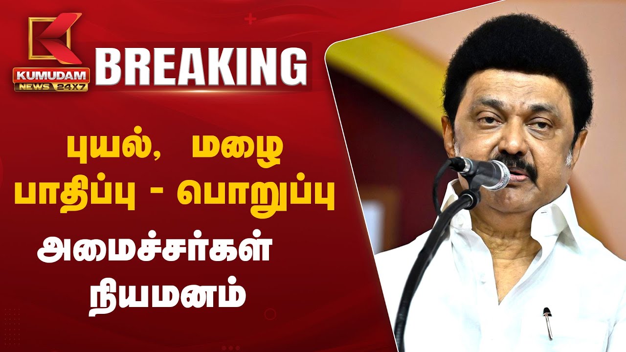 புயல், மழை பாதிப்பு; பொறுப்பு அமைச்சர்கள் நியமனம்