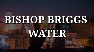 Bishop Briggs - Water (Lyrics)