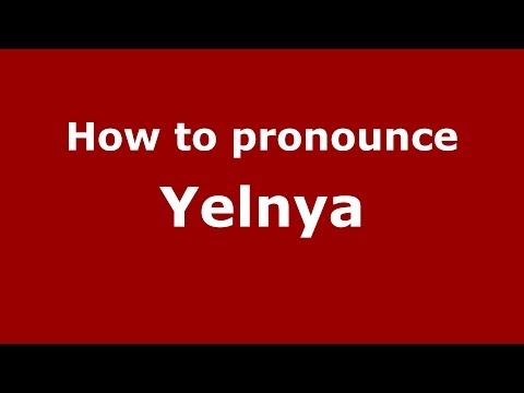 How to pronounce Yelnya (Russian/Russia)  - PronounceNames.com