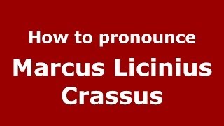 How to pronounce Marcus Licinius Crassus
