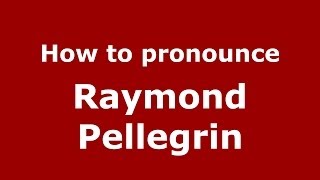How to pronounce Raymond Pellegrin