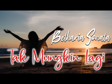 Betharia Sonatha - Tak Mungkin Lagi ( Lirik )