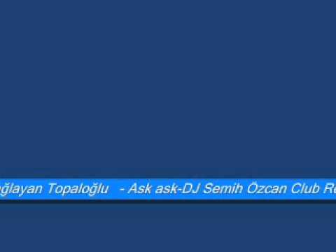Çağlayan Topaloğlu     Ask ask DJ Semih Özcan Club Remix