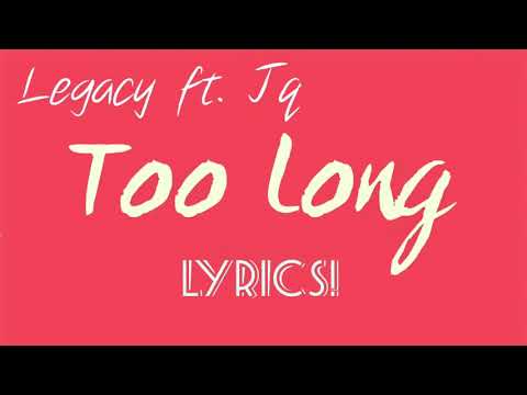 Legacy - 'Too Long' Ft. JQ (Lyric Video)