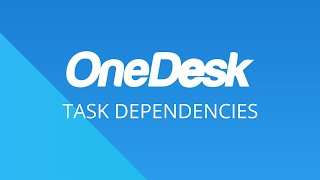 OneDesk - Getting Started: Task Dependencies