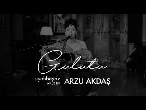 Arzu Akdaş - Galata (SiyahBeyaz Akustik)