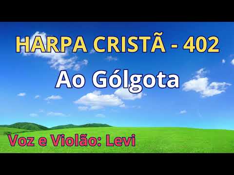 Harpa Cristã - 402 - Ao Gólgota - Levi - com letra