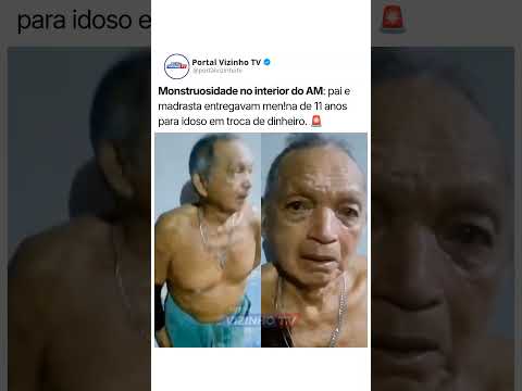 Monstruosidade no interior do AM: pai e madrasta entregavam menina de 11 anos para idoso. 🚨