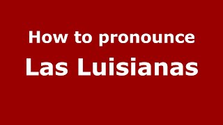 How to pronounce Las Luisianas
