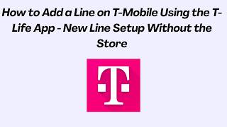 How to Add a Line on T-Mobile Using the T-Life App - New Line Setup Without the Store