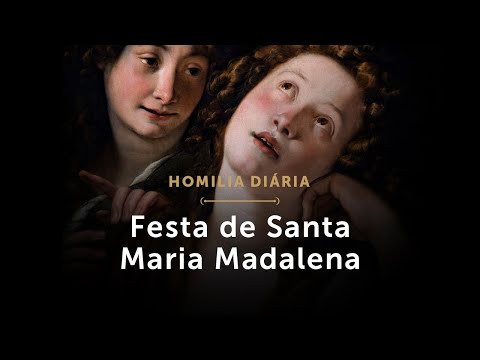 Homilia Diária | Festa de Santa Maria Madalena