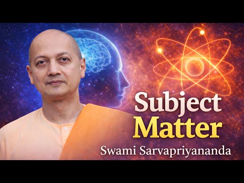 Subject Matter | Swami Sarvapriyananda