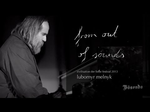 from out of sounds - Lubomyr Melnyk - Zivilisation der Liebe 2013