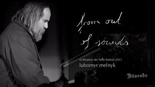 from out of sounds - Lubomyr Melnyk - Zivilisation der Liebe 2013