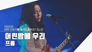 [4K] 190330 프롬 - 어린밤에 우리 | 어떤 이야기를 들려드릴까요? Ep.01