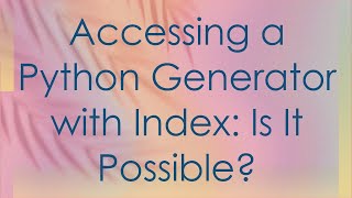Download the video "Accessing a Python Generator with Index: Is It Possible?"