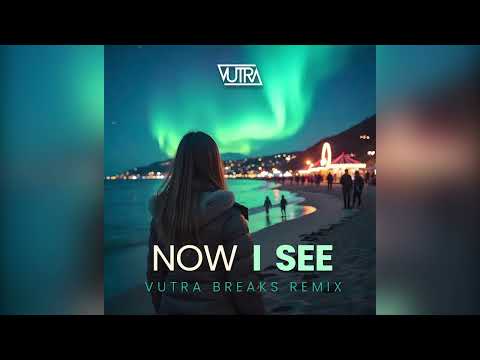 Now I See (Vutra Breaks Remix)