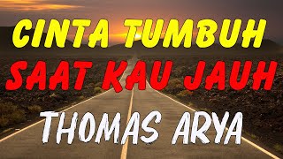 Download lagu Cinta Tumbuh Saat Kau Jauh - Thomas Arya | Lirik video mp3