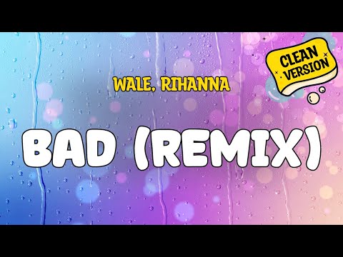 Wale, Rihanna - BAD (REMIX) (Clean Version) (Lyrics)
