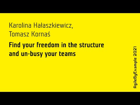 AgileByExample 2021: K.Hałaszkiewicz & T.Kornaś - Find your freedom in the structure