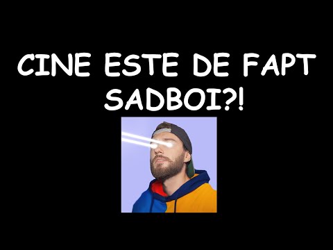 CINE ESTE DE FAPT SADBOI?!
