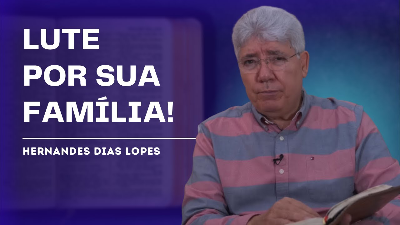 NUNCA DESISTA DA SUA FAMÍLIA - HERNANDES DIAS LOPES