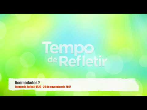 Tempo de Refletir 1420 - Acomodados?